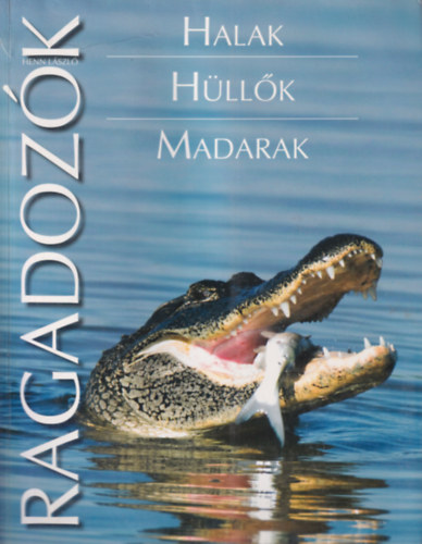 Henn László - Ragadozók könyv: Halak, Hüllők, Madarak