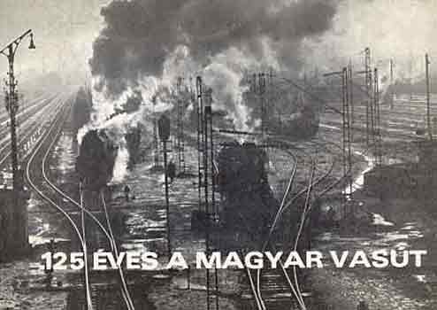 Petrik Ottó - Szegő Ferenc - 125 éves a magyar vasút