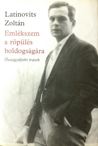 Latinovits Zoltán - Emlékszem a röpülés boldogságára - Összegyűjtött írások