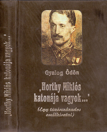 Gyalog �d�n - "Horthy Mikl�s katon�ja vagyok..."(Egy t�z�rsz�zados eml�kiratai)