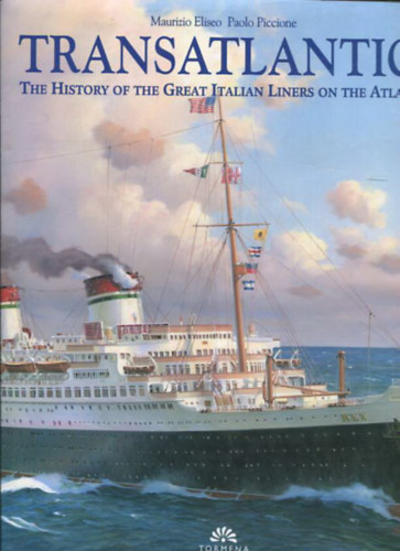 Paolo Piccione Maurizio Eliseo - Transatlantici - The history of the Great Italian liners of the Atlantic