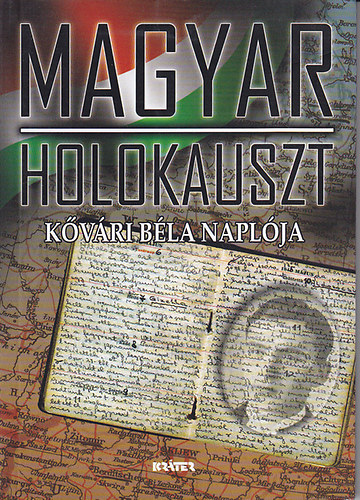 K�v�ri B�la - Magyar holokauszt. K�v�ri B�la napl�ja