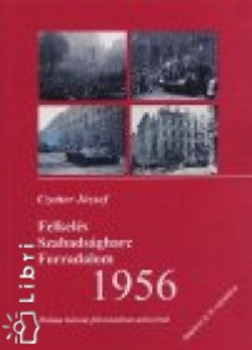 Czotter József - Felkelés, szabadságharc, forradalom, 1956 (Dráma három felvonásban utószóval)