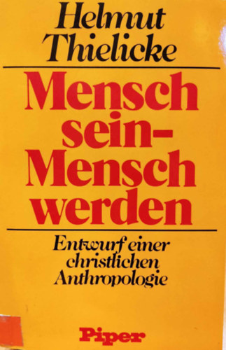 Helmut Thielicke - Mensch sein - Mensch werden: Entwurf einer christlichen Anthropologie