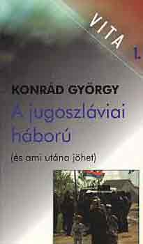 Konrd Gyrgy - A jugoszlviai hbor (s ami utna jhet)