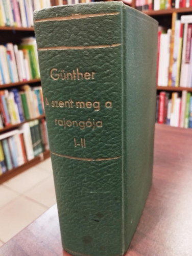 Agnes G�nther - A szent meg a rajong�ja I-II. (Egy k�tetben)