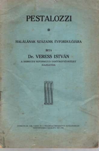 Dr. Veress István - Pestalozzi - halálának századik évfordulójára.