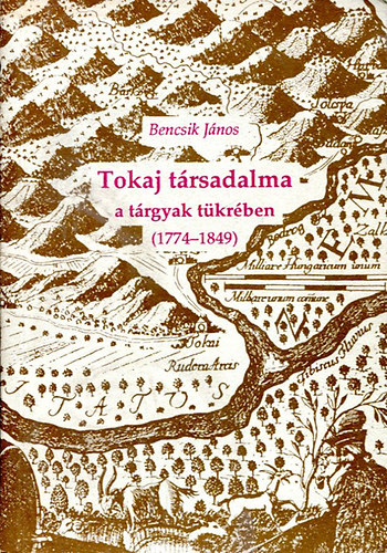Bencsik J�nos - Tokaj t�rsadalma a t�rgyak t�kr�ben (1774-1849)