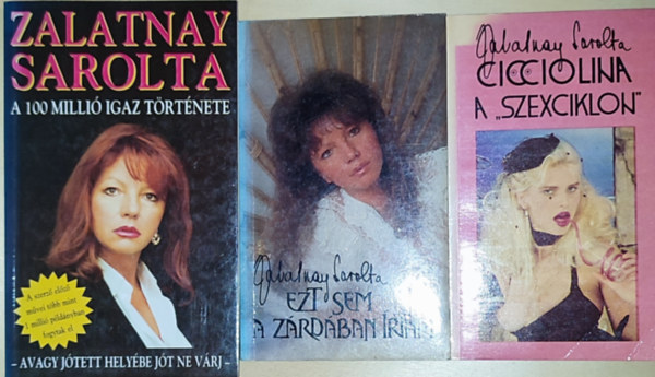 Zalatnay Sarolta - 3db Zalatnay Sarolta könyv - Cicciolina a ,,szexciklon", Ezt sem a zárdában írtam, A 100 millió igaz története-Avagy jótett helyébe jót ne várj