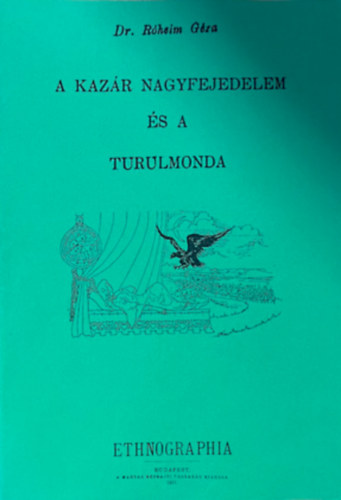 Dr. R�heim G�za - A Kaz�r nagyfejedelem �s a turulmonda (Reprint)