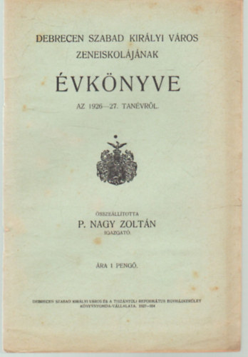 P. Nagy Zolt�n - Debrecen Szabad Kir�lyi v�ros Zeneiskol�j�nak  �vk�nyve az 1926-27. tan�vr�l