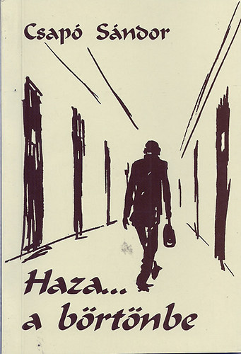 Szerk.: Király Zsuzsa Csapó Sándor - Haza... a börtönbe