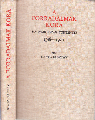 Gratz Gusztv - A forradalmak kora (Magyarorszg trtnete 1918-1920)- reprint