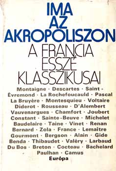 Ren Descartes Blaise Pascal Denis Diderot Voltaire Andr Gide Charles Baudelaire Paul Verlaine mile Zola Anatole France Jean-Jacques Rousseau Albert Camus Henri Bergson Montesquieu Joseph Joubert - Ima az Akropoliszon (A francia essz klasszikusai) teljes kiads