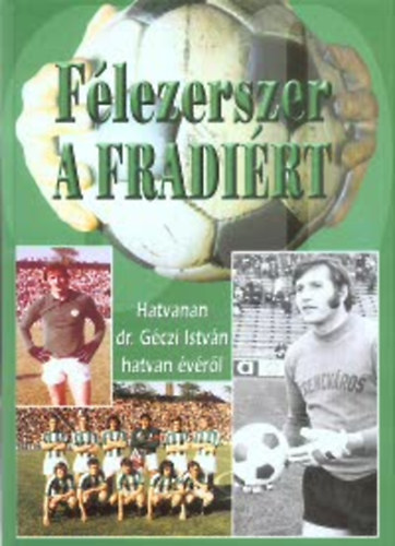 F�lezerszer a Fradi�rt - Hatvanan Dr. G�czi Istv�n hatvan �v�r�l (Dr. G�czi Istv�n dedik�ci�j�val)