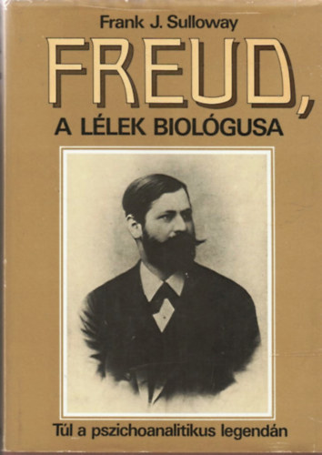 Frank J. Sulloway - Freud, a llek biolgusa -Tl a pszichoanalitikus legendn