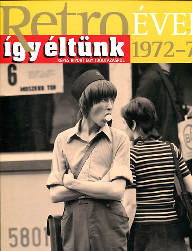 Sz. So�s �va  (szerk.) - Retro �vek 1972-73 (�gy �lt�nk) K�pes riport egy id�utaz�sr�l