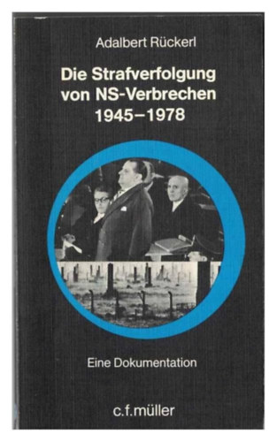 Adalbert R�ckerl - Die Strafverfolgung von NS-Verbrechen 1945-1978 (A n�ci b�ncselekm�nyek �ld�z�se 1945-1978 n�met nyelven)