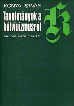 Kónya István - Tanulmányok a kálvinizmusról