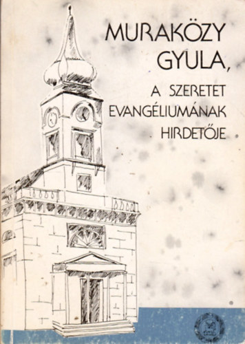 Kov�cs B�lint  (szerk.) - Murak�zy Gyula, a szeretet evang�lium�nak hirdet�je