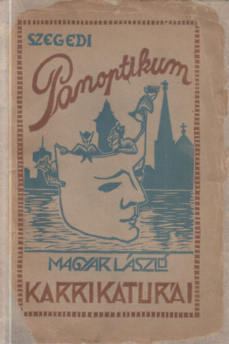 Magyar László - Szegedi panoptikum- Magyar László karrikaturái (Móra Ferenc előszavával)