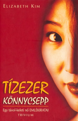 Z�dorn� Szaniszl� Julianna  Elizabeth Kim (szerk.), Nagy  Imre (ford.) - T�zezer k�nnycsepp - Egy t�vol-keleti n� eml�kiratai (Ten Thousand Sorrows) - Nagy Imre ford�t�s�ban