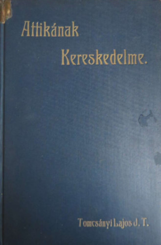 Tomcsnyi Lajos J. T. - Attiknak kereskedelme trtnelmi s jogi szempontbl.