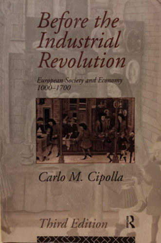 Carlo M. Cipolla - Before the Industrial Revolution: European Society and Economy, 1000-1700 (Az ipari forradalom el�tt: Eur�pai t�rsadalom �s gazdas�g, 1000-1700)