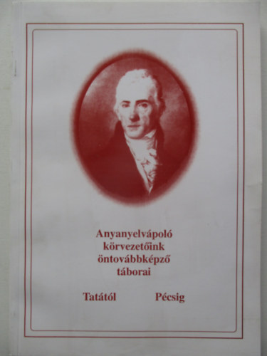 Kerekes Barnabás (szek.) - Anyanyelvápoló körvezetőink öntovábbképző táborai Tatától Pécsig