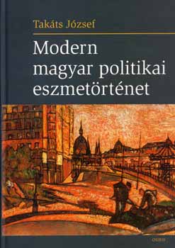 Tak�ts J�zsef - Modern magyar politikai eszmet�rt�net