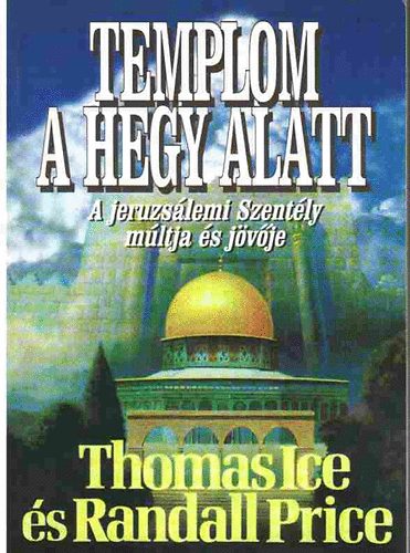 Randall Price Thomas Ice - Templom a hegy alatt (A jeruzs�lemi Szent�ly m�ltja �s j�v�je)