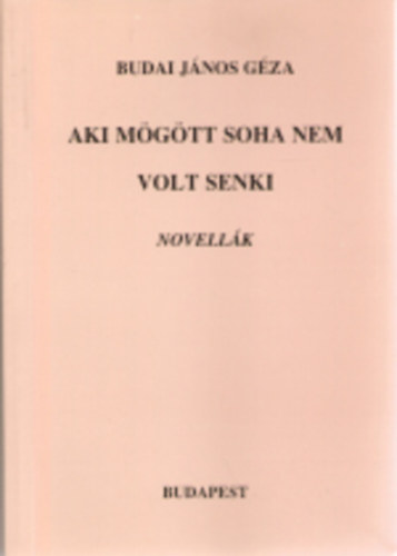 Budai J�nos G�za - Aki m�g�tt soha nem volt senki  novell�k