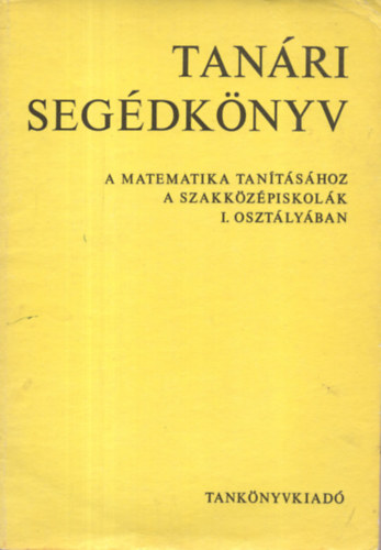 Vári János Gádori Endréné - Tanári segédkönyv a matematika tanításához a szakközépiskolák I. oszt.
