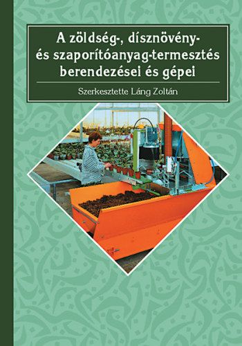 A z�lds�g- d�szn�v�ny- �s szapor�t�anyag-termeszt�s berendez�sei,g�pei