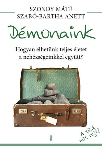 Dr. Szab-Bartha Anett Szondy Mt - Dmonaink - Hogyan lhetnk teljes letet a nehzsgeinkkel egytt?