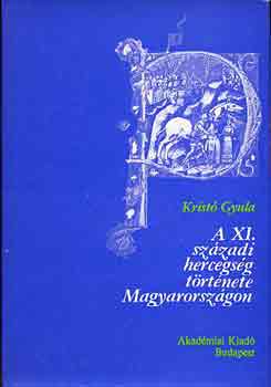 Krist� Gyula - A XI. sz�zadi hercegs�g t�rt�nete Magyarorsz�gon