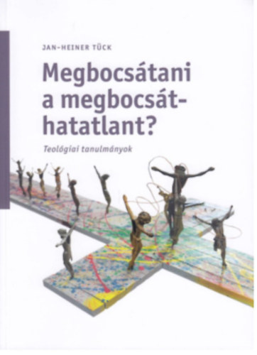 J.-h. T�ck - Megbocs�tani a megbocs�thatatlant? Teol�giai tanulm�nyok