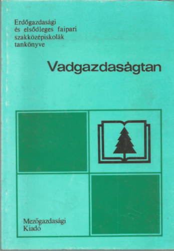 Szente László - Vadgazdaságtan (A 32-101 erdészeti szak számára)