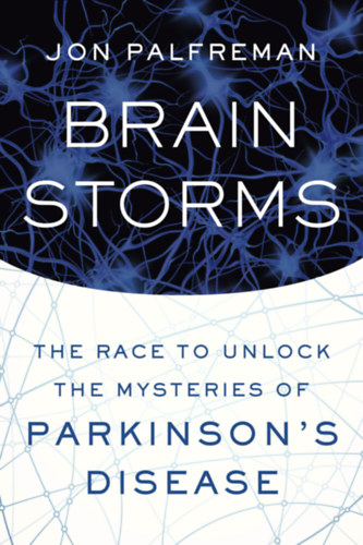 Jon Palfreman - Brain Storms: The race to unlock the mysteries of Parkinson's Disease