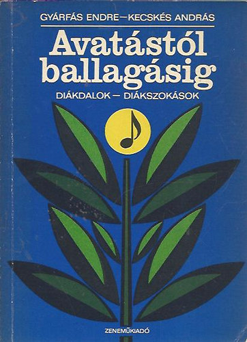 Kecskés András; Gyárfás Endre - Avatástól ballagásig (Diákdalok, diákszokások)