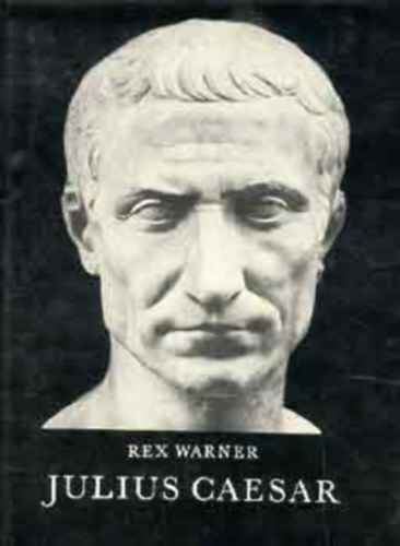 Rex Warner - Julius Caesar (The young Caesar - Imperial Caesar)   - AZ IMPERTOR CAESAR