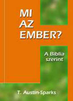 T. Austin Sparks - Mi az ember? - Mit mond errl a Biblia