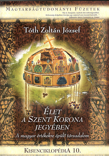 T�th Zolt�n J�zsef - �let a szent korona jegy�ben (A magyar �rt�kekre �p�l� t�rsadalom)