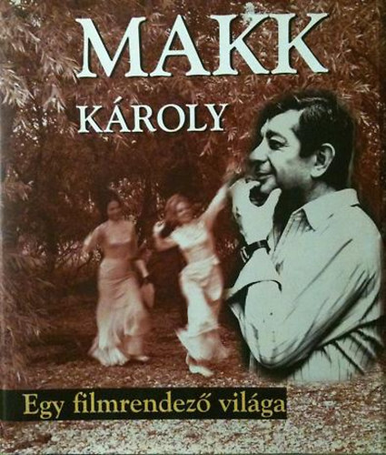 Makk K�roly - Egy filmrendez� vil�ga