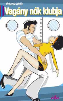 Rebecca Wells - Vagány nők klubja - A Ya-Ya testvériség isteni titkai