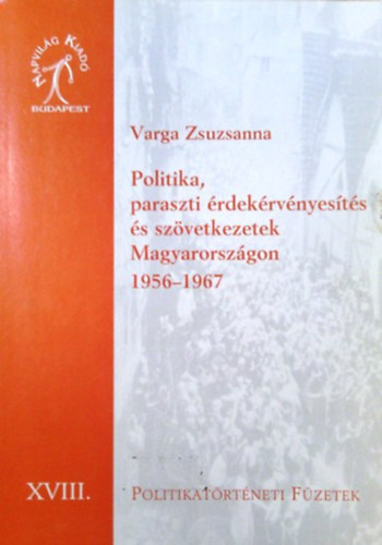 Varga Zsuzsanna - Politika, paraszti �rdek�rv�nyes�t�s �s sz�vetkezetek Magyarorsz�gon 1956-1967