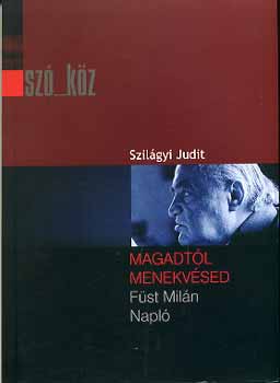 Szilágyi Judit - "Magadtól menekvésed" - Füst Milán: Napló