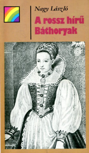 Nagy L�szl� - A rossz h�r� B�thoryak (sziv�rv�ny)