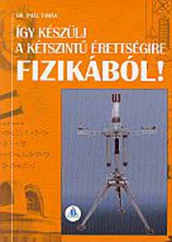 Dr. Pal Tams - gy kszlj a ktszint rettsgire fizikbl!