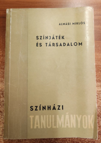 Alm�si Mikl�s - Sz�nj�t�k �s t�rsadalom (Sz�nh�zi tanulm�nyok)
